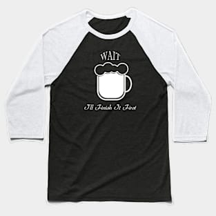 09 - WAIT I'LL FINISH IT FIRST Baseball T-Shirt